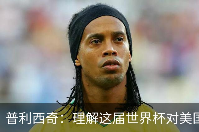 普利西奇：理解这届世界杯对美国足球发展的意义，但我心态挺平和