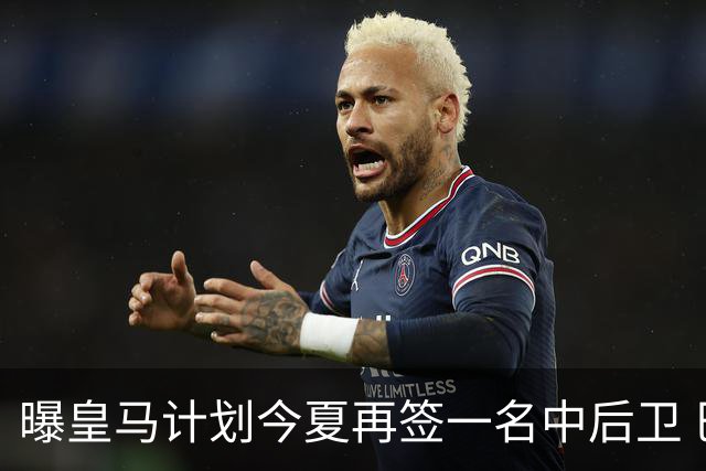 曝皇马计划今夏再签一名中后卫 巴斯托尼是潜在人选