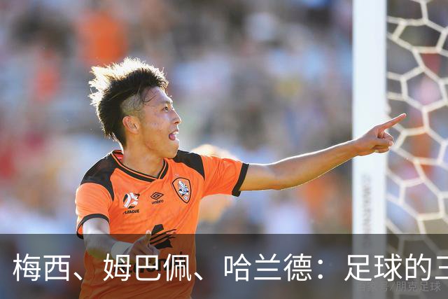 梅西、姆巴佩、哈兰德：足球的三种答案