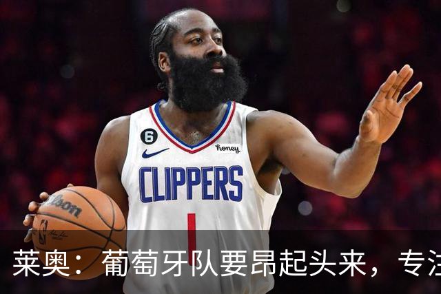 莱奥：葡萄牙队要昂起头来，专注于下一场比赛