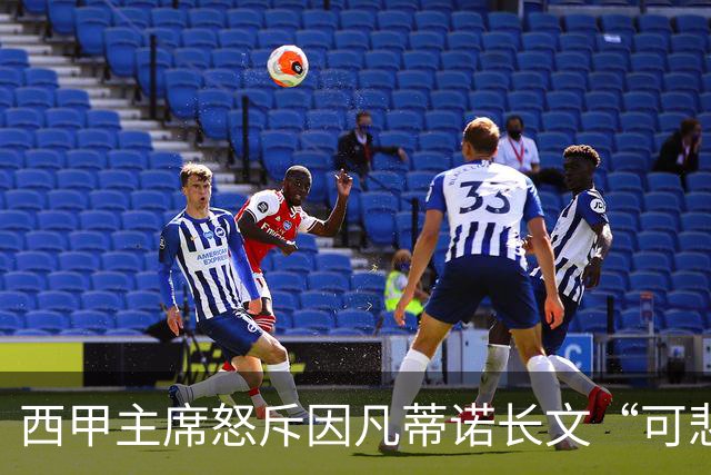 西甲主席怒斥因凡蒂诺长文“可悲”：靠诋毁质疑者来掩盖什么？