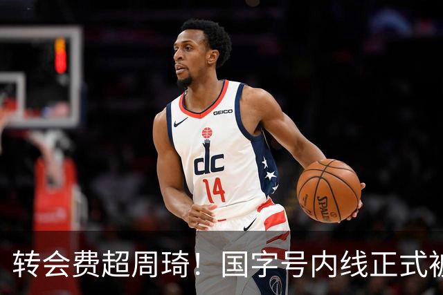 转会费超周琦！国字号内线正式被摆上货架，CBA争冠格局骤变